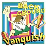 JAN 4560202050051 Vanquish /BACK　GROUND 有限会社THE NINTH APOLLO CD・DVD 画像