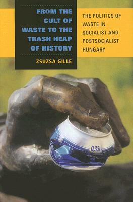 ISBN 9780253348388 From the Cult of Waste to the Trash Heap of History: The Politics of Waste in Socialist and Postsoci /INDIANA UNIV PR/Zsuzsa Gille 本・雑誌・コミック 画像