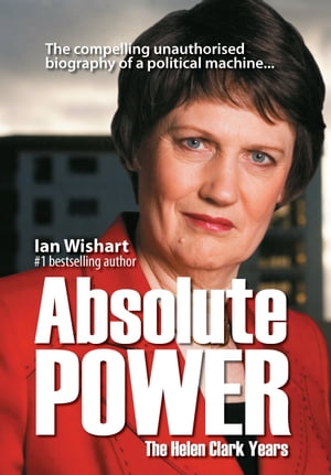 ISBN 9780958240130 Absolute Power The Helen Clark Years: the compelling unauthorised biography of a political machine Ian Wishart 本・雑誌・コミック 画像
