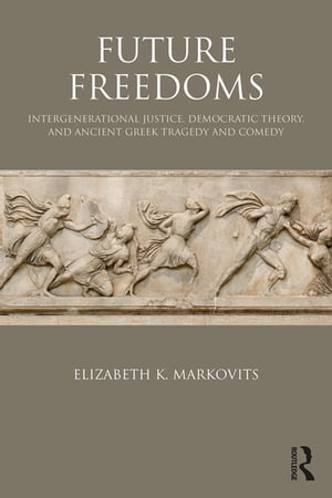 ISBN 9781138064539 Future FreedomsIntergenerational Justice, Democratic Theory, and Ancient Greek Tragedy and Comedy Elizabeth K. Markovits 本・雑誌・コミック 画像