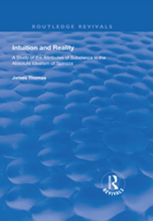 ISBN 9781138326927 Intuition and Reality A Study of the Attributes of Substance in the Absolute Idealism of Spinoza James Thomas 本・雑誌・コミック 画像