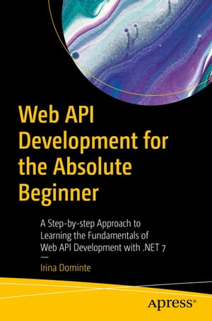 ISBN 9781484293478 Web API Development for the Absolute Beginner A Step-by-step Approach to Learning the Fundamentals of Web API Development with .NET 7 Irina Dominte 本・雑誌・コミック 画像