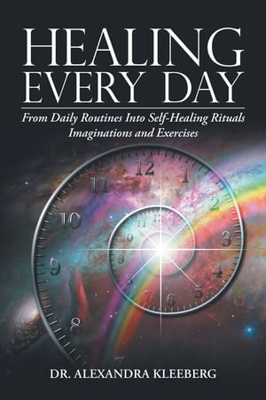 ISBN 9781504394437 Healing Every DayFrom Daily Routines into Self-Healing Rituals Imaginations and Exercises Dr. Alexandra Kleeberg 本・雑誌・コミック 画像