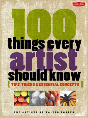 ISBN 9781600582431 100 Things Every Artist Should Know: Tips, Tricks & Essential Concepts/WALTER FOSTER PUB INC/Artists of Walter Foster 本・雑誌・コミック 画像