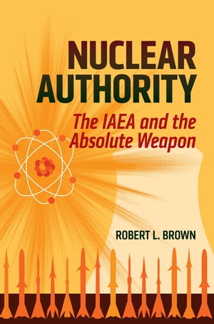 ISBN 9781626161825 Nuclear Authority The IAEA and the Absolute Weapon Robert L. Brown 本・雑誌・コミック 画像