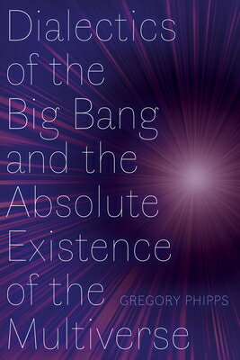 ISBN 9781772127355 Dialectics of the Big Bang and the Absolute Existence of the Multiverse Gregory Phipps 本・雑誌・コミック 画像