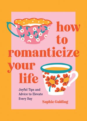 ISBN 9781837994663 How to Romanticize Your Life Joyful Tips and Advice to Elevate Every Day Sophie Golding 本・雑誌・コミック 画像