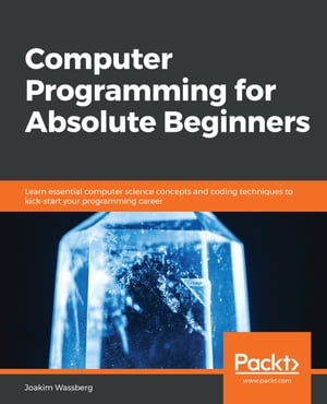 ISBN 9781839216862 Computer Programming for Absolute BeginnersLearn essential programming concepts, terms, and coding techniques Joakim Wassberg 本・雑誌・コミック 画像