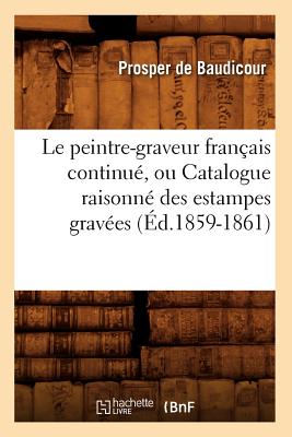 ISBN 9782012688797 Le Peintre-Graveur Franais Continu, Ou Catalogue Raisonn Des Estampes Graves (d.1859-1861)/HACHETTE LIVRE/Prosper de Baudicour 本・雑誌・コミック 画像