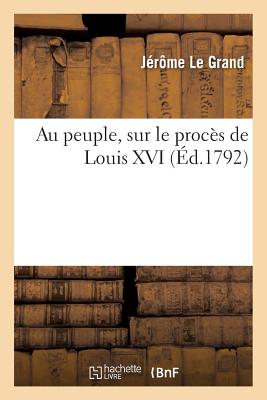 ISBN 9782013740937 Au Peuple, Sur Le Proces de Louis XVI = Au Peuple, Sur Le Proca s de Louis XVI /LIGHTNING SOURCE INC/Jerome Le Grand 本・雑誌・コミック 画像