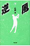 ISBN 9784434132230 逆風  下巻 /彩雲出版/松崎洋 星雲社 本・雑誌・コミック 画像